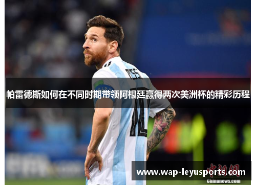 帕雷德斯如何在不同时期带领阿根廷赢得两次美洲杯的精彩历程