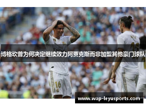 博格坎普为何决定继续效力阿贾克斯而非加盟其他豪门球队