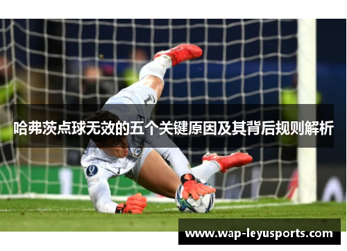 哈弗茨点球无效的五个关键原因及其背后规则解析