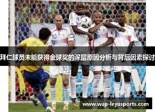 拜仁球员未能获得金球奖的深层原因分析与背后因素探讨